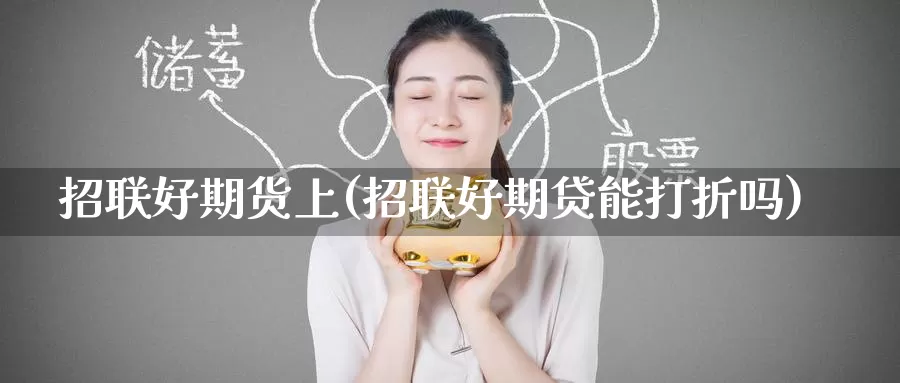 招联好期货上(招联好期贷能打折吗)_https://www.baokan.net_股指期货_第1张