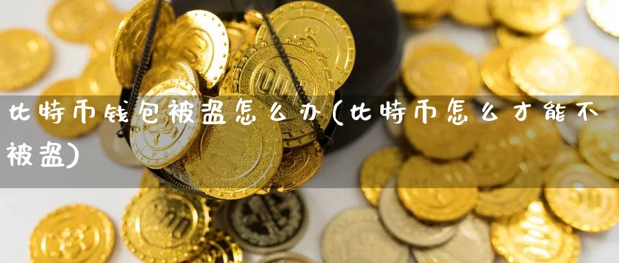 比特币钱包被盗怎么办(比特币怎么才能不被盗)_https://www.baokan.net_期货品种_第1张