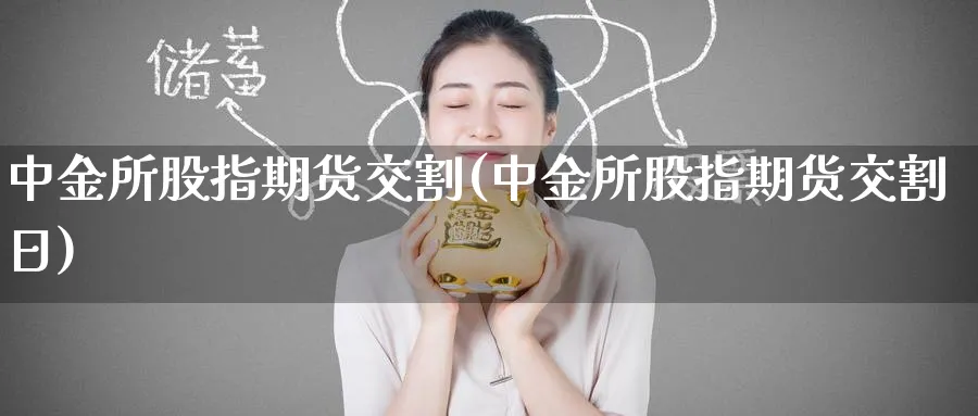所股指期货交割(所股指期货交割日)_https://www.baokan.net_内盘期货_第1张