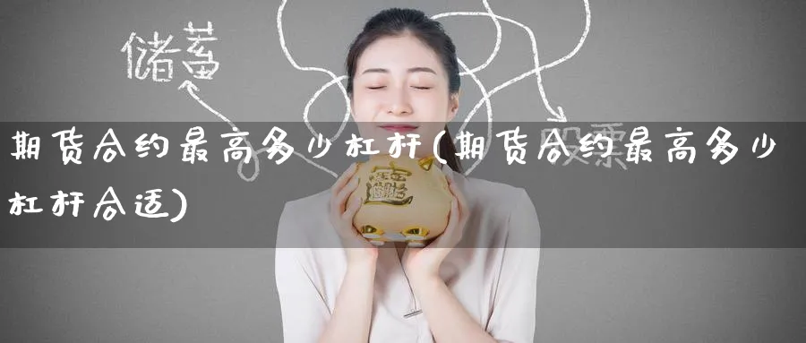 期货合约最高多少杠杆(期货合约最高多少杠杆合适)_https://www.baokan.net_国际期货_第1张