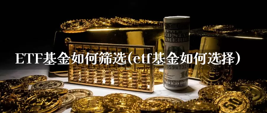 ETF基金如何筛选(etf基金如何选择)_https://www.baokan.net_期货入门_第1张