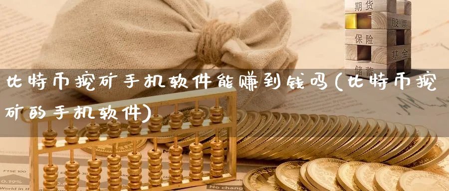 比特币挖矿手机软件能赚到钱吗(比特币挖矿的手机软件)_https://www.baokan.net_黄金期货_第1张
