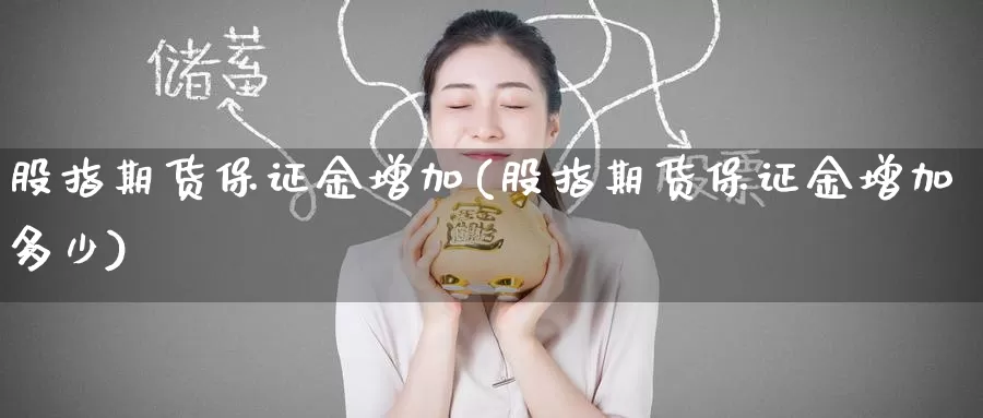 股指期货保证金增加(股指期货保证金增加多少)_黄金期货_第1张_宝勘金融网 股指期货保证金增加(股指期货保证金增加多少)_https://www.baokan.net_黄金期货_第1张