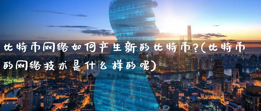比特币网络如何产生新的比特币?(比特币的网络技术是什么样的呢)_https://www.baokan.net_期货分析_第1张