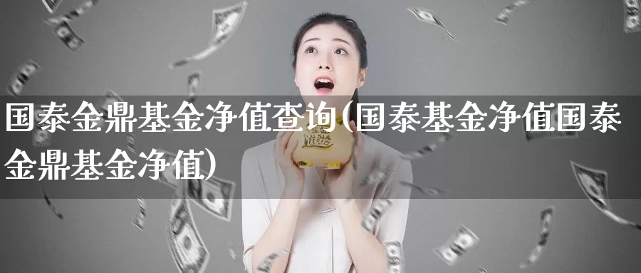 国泰金鼎基金净值查询(国泰基金净值国泰金鼎基金净值)_原油期货_第1张_宝勘金融网 国泰金鼎基金净值查询(国泰基金净值国泰金鼎基金净值)_https://www.baokan.net_原油期货_第1张