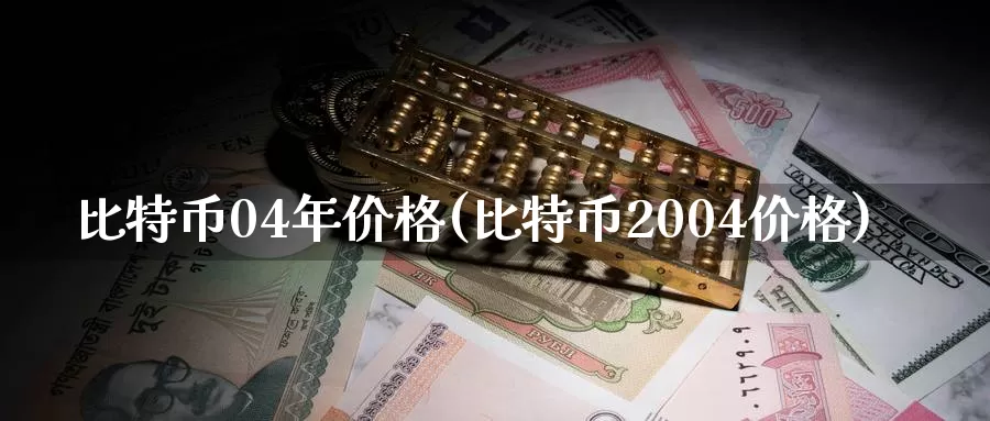 比特币04年价格(比特币2004价格)_https://www.baokan.net_币圈行情_第1张