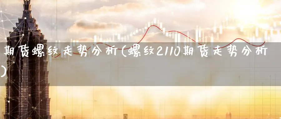 期货螺纹走势分析(螺纹2110期货走势分析)_https://www.baokan.net_股指期货_第1张
