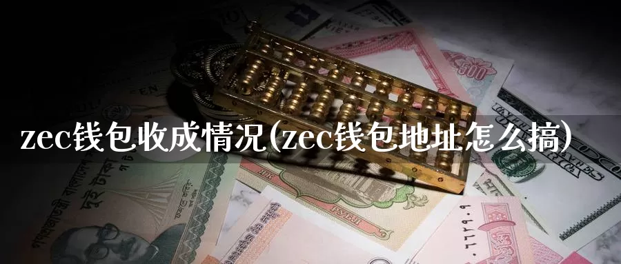 zec钱包收成情况(zec钱包地址怎么搞)_https://www.baokan.net_币圈行情_第1张