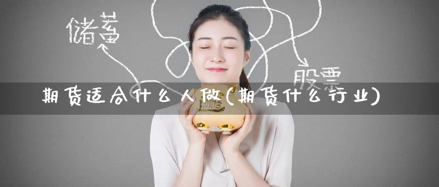 期货适合什么人做(期货什么行业)_https://www.baokan.net_内盘期货_第1张