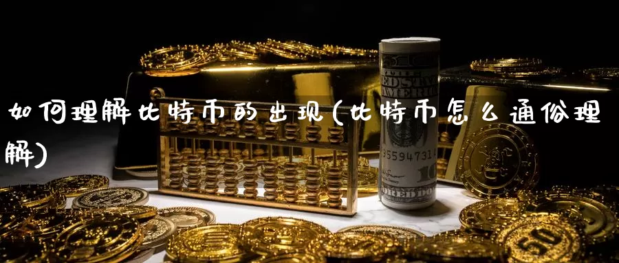 如何理解比特币的出现(比特币怎么通俗理解)_https://www.baokan.net_币圈行情_第1张