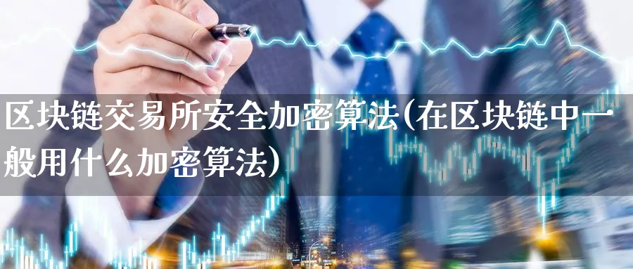区块链交易所安全加密算法(在区块链般用什么加密算法)_https://www.baokan.net_币圈行情_第1张