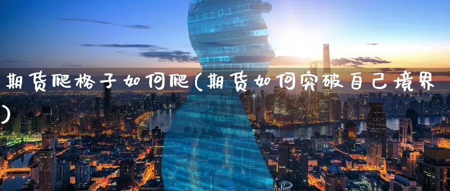 期货爬格子如何爬(期货如何突破自己境界)_期货行情_第1张_宝勘金融网 期货爬格子如何爬(期货如何突破自己境界)_https://www.baokan.net_期货行情_第1张