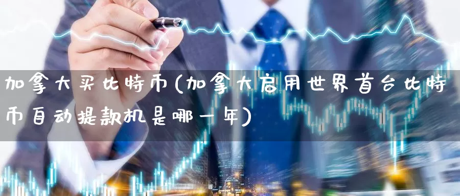 加拿大买比特币(加拿大启用世界首台比特币自动提款机是哪一年)_https://www.baokan.net_币圈行情_第1张