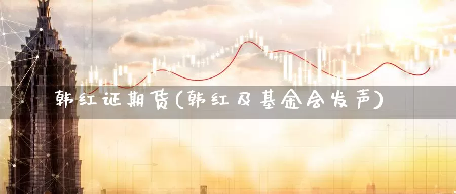 韩红证期货(韩红及基金会发声)_https://www.baokan.net_币圈行情_第1张