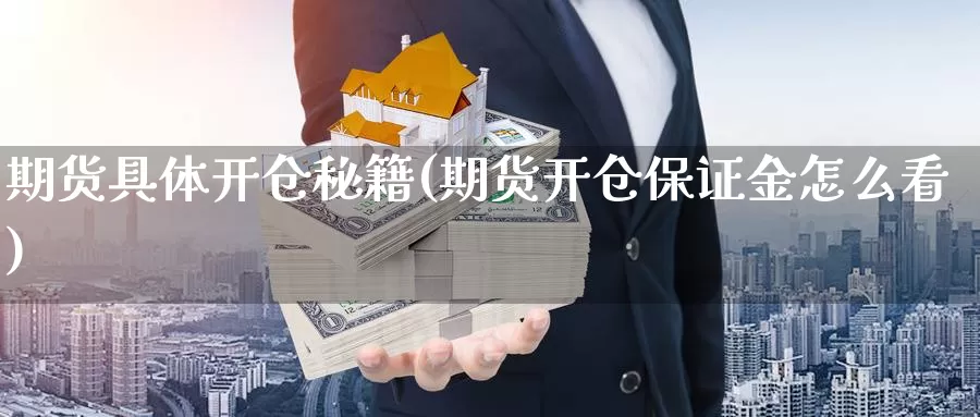 期货具体开仓秘籍(期货开仓保证金怎么看)_https://www.baokan.net_期货百科_第1张