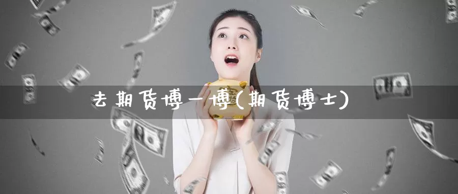 去期货博一博(期货博士)_https://www.baokan.net_期货入门_第1张