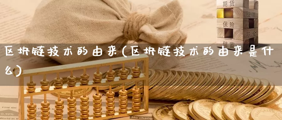 区块链技术的由来(区块链技术的由来是什么)_https://www.baokan.net_币圈行情_第1张
