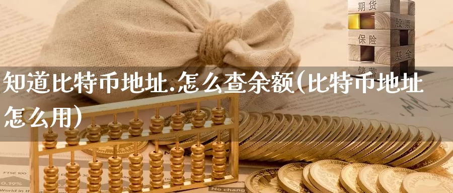 知道比特币地址.怎么查余额(比特币地址怎么用)_https://www.baokan.net_币圈行情_第1张