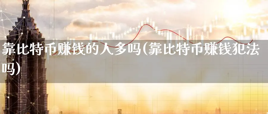 靠比特币赚钱的人多吗(靠比特币赚钱吗)_https://www.baokan.net_期货喊单_第1张