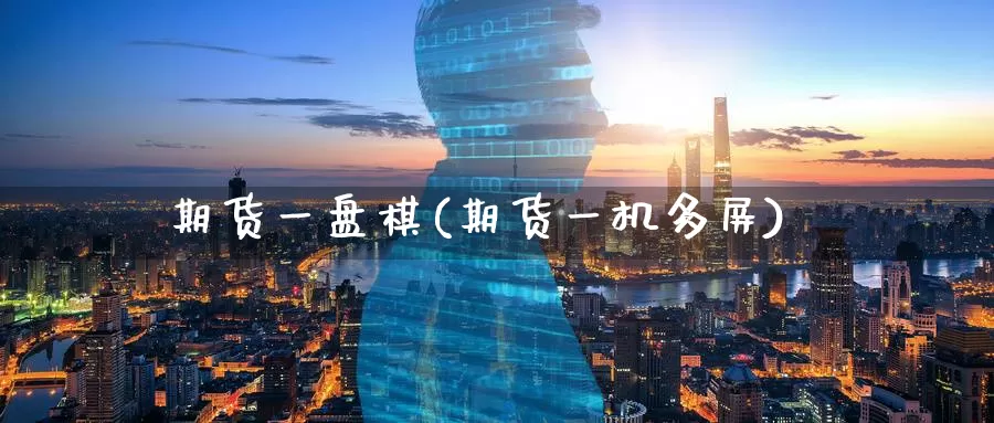 期货一盘棋(期货一机多屏)_https://www.baokan.net_期货公司_第1张