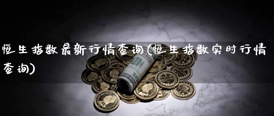 恒生指数最新行情查询(恒生指数实时行情查询)_期货行情_第1张_宝勘金融网 恒生指数最新行情查询(恒生指数实时行情查询)_https://www.baokan.net_期货行情_第1张