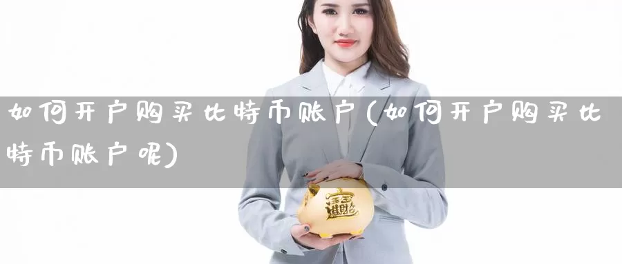 如何开户购买比特币账户(如何开户购买比特币账户呢)_https://www.baokan.net_币圈行情_第1张