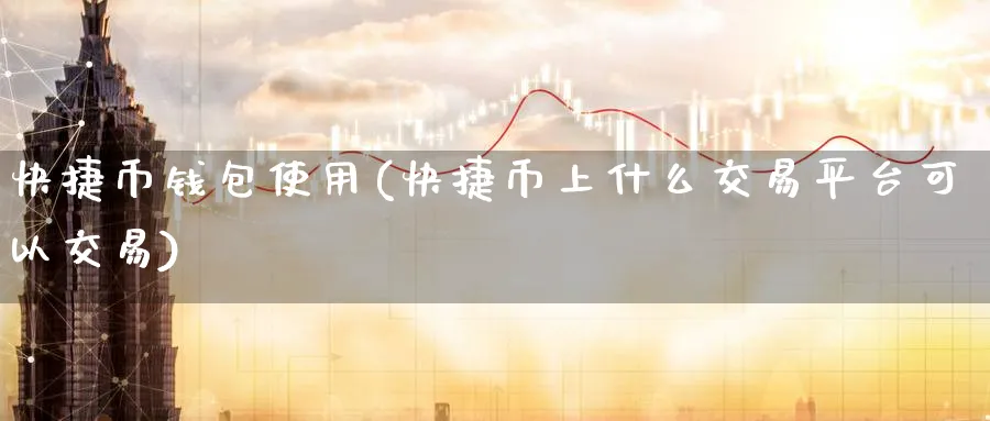 快捷币钱包使用(快捷币上什么交易平台可以交易)_https://www.baokan.net_币圈行情_第1张