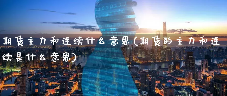 期货主力和连续什么意思(期货的主力和连续是什么意思)_https://www.baokan.net_国际期货_第1张
