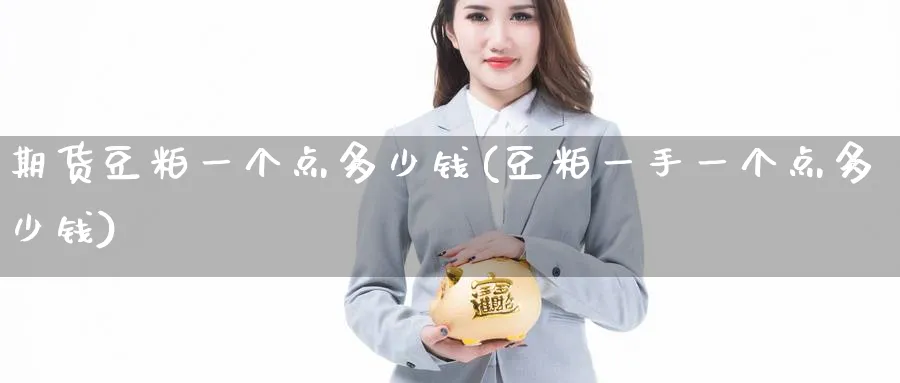 期货豆粕一个点多少钱(豆粕一手一个点多少钱)_https://www.baokan.net_期货交易_第1张