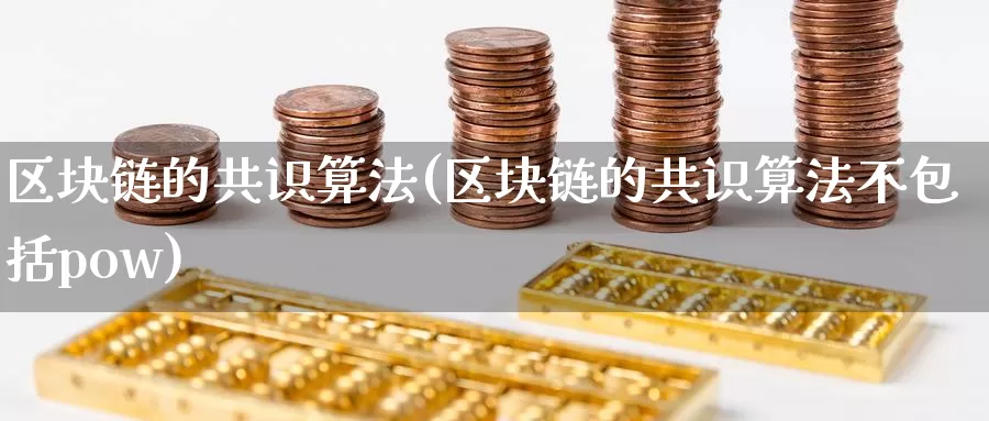区块链的共识算法(区块链的共识算法不包括pow)_https://www.baokan.net_币圈行情_第1张