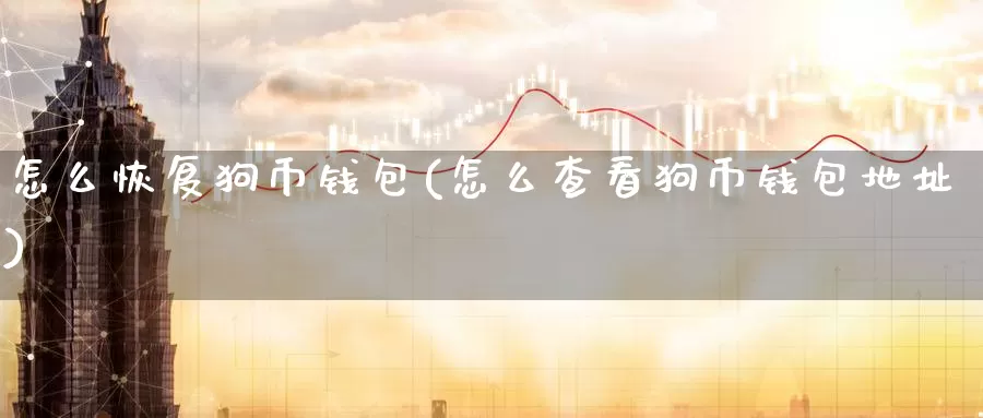 怎么恢复狗币钱包(怎么查看狗币钱包地址)_https://www.baokan.net_币圈行情_第1张
