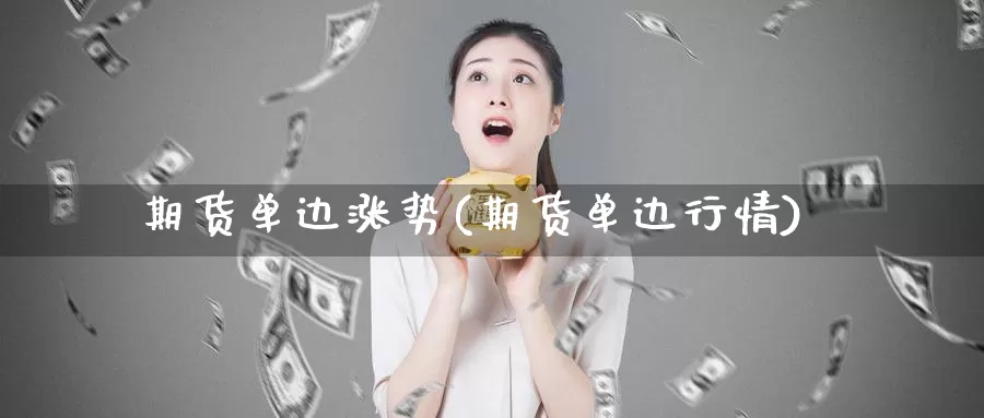 期货单边涨势(期货单边行情)_https://www.baokan.net_恒指期货_第1张