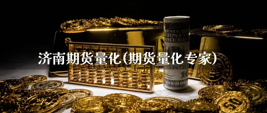 济南期货量化(期货量化专家)_https://www.baokan.net_期货开户_第1张