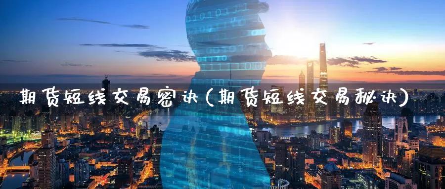 期货短线交易密诀(期货短线交易秘诀)_https://www.baokan.net_期货百科_第1张