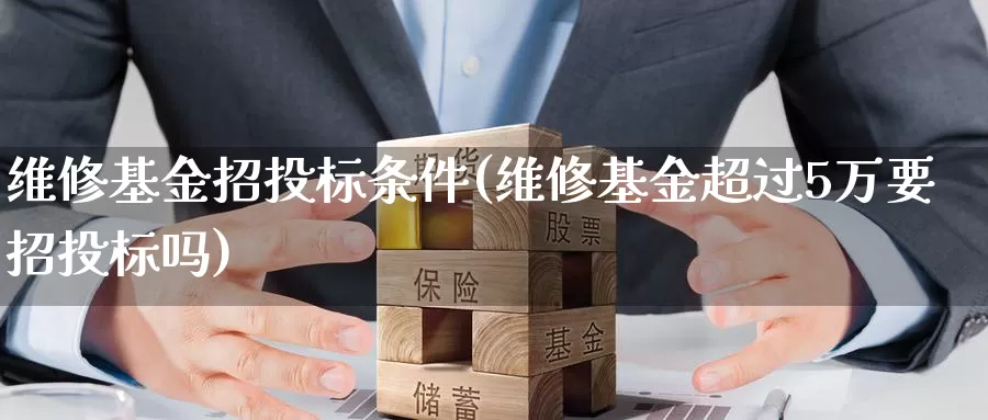 维修基金招投标条件(维修基金超过5万要招投标吗)_期货入门_第1张_宝勘金融网 维修基金招投标条件(维修基金超过5万要招投标吗)_https://www.baokan.net_期货入门_第1张