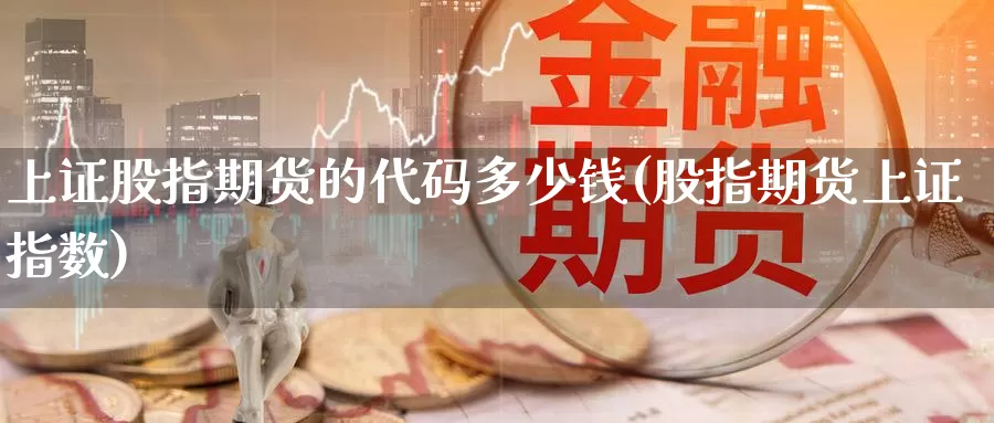 上证股指期货的代码多少钱(股指期货上证指数)_恒生指数_第1张_宝勘金融网 上证股指期货的代码多少钱(股指期货上证指数)_https://www.baokan.net_恒生指数_第1张
