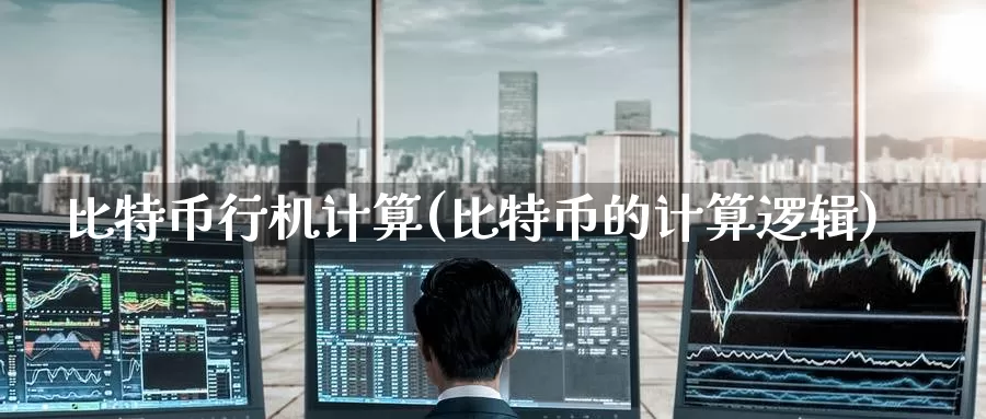 比特币行机计算(比特币的计算逻辑)_https://www.baokan.net_币圈行情_第1张