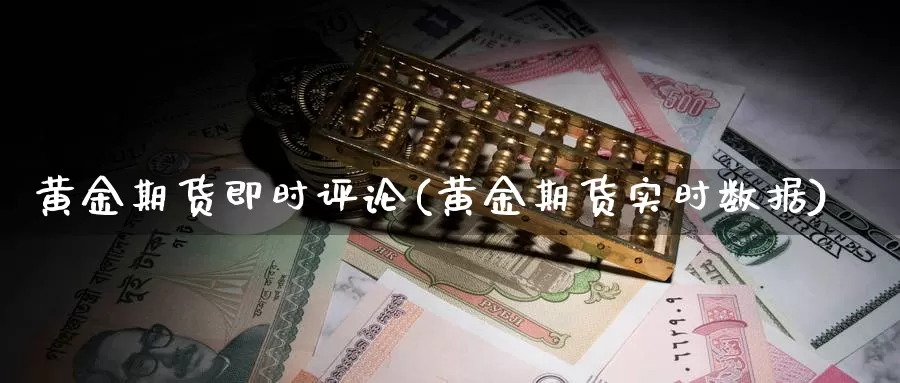 黄金期货即时评论(黄金期货实时数据)_https://www.baokan.net_期货平台_第1张