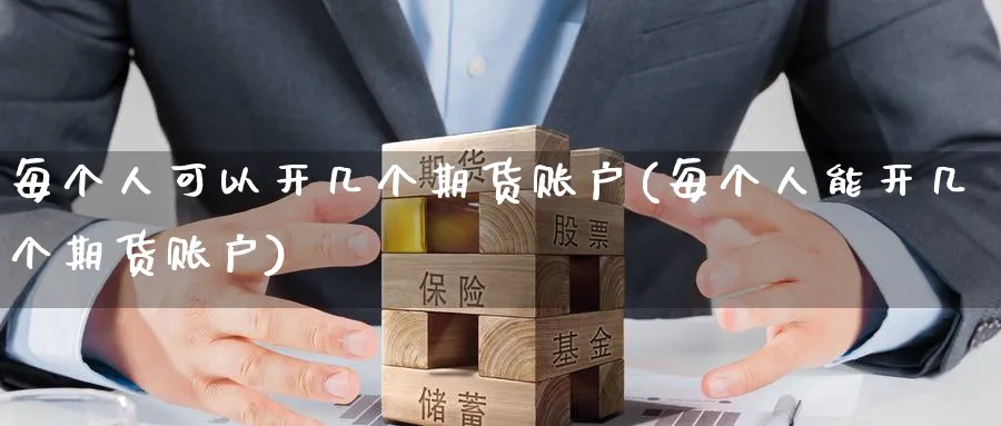 每个人可以开几个期货账户(每个人能开几个期货账户)_https://www.baokan.net_股指期货_第1张