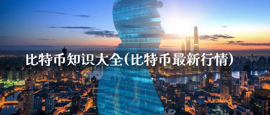 比特币知识大全(比特币最新行情)_https://www.baokan.net_期货开户_第1张
