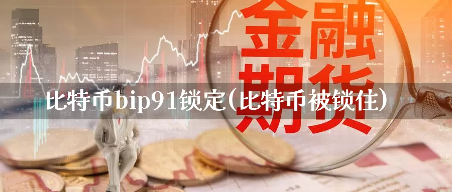 比特币bip91锁定(比特币被锁住)_https://www.baokan.net_币圈行情_第1张