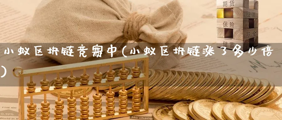 小蚁区块链竞赛中(小蚁区块链涨了多少倍)_https://www.baokan.net_币圈行情_第1张