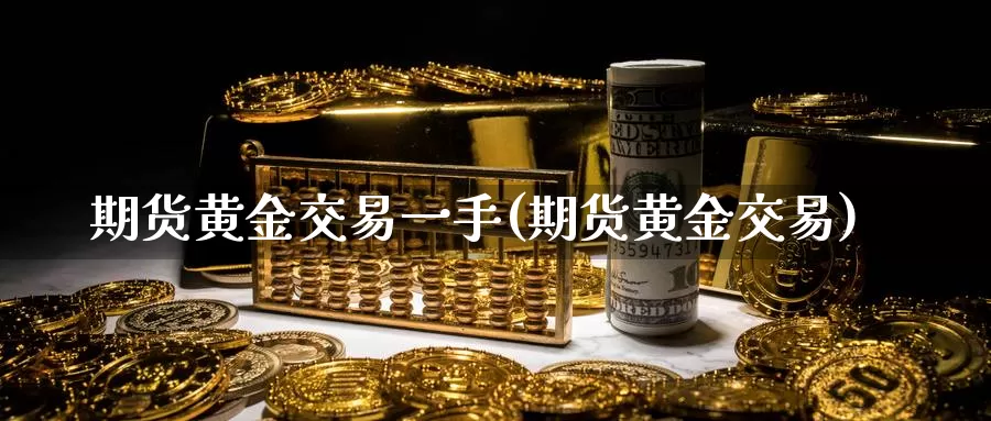 期货黄金交易一手(期货黄金交易)_原油期货_第1张_宝勘金融网 期货黄金交易一手(期货黄金交易)_https://www.baokan.net_原油期货_第1张