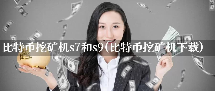 比特币挖矿机s7和s9(比特币挖矿机下载)_https://www.baokan.net_币圈行情_第1张