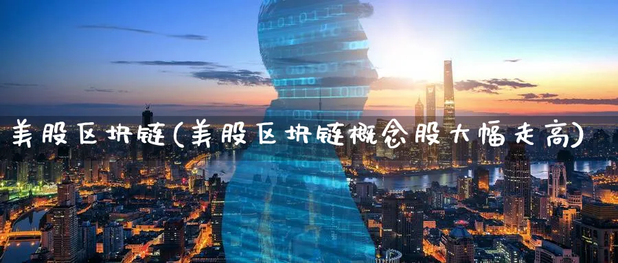 美股区块链(美股区块链概念股大幅走高)_https://www.baokan.net_币圈行情_第1张