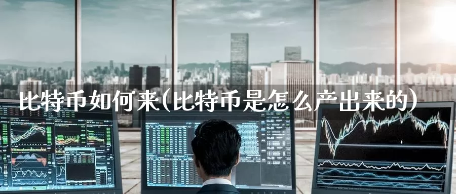 比特币如何来(比特币是怎么产出来的)_https://www.baokan.net_币圈行情_第1张