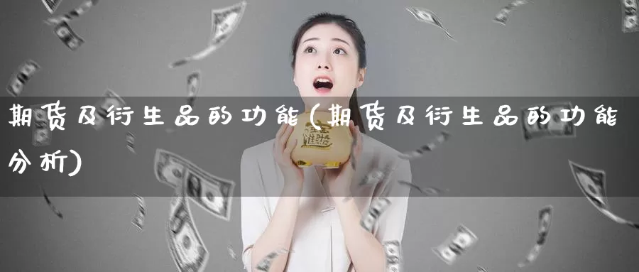 期货及衍生品的功能(期货及衍生品的功能分析)_期货平台_第1张_宝勘金融网 期货及衍生品的功能(期货及衍生品的功能分析)_https://www.baokan.net_期货平台_第1张