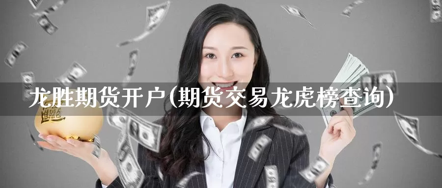 龙胜期货开户(期货交易龙虎榜查询)_股指期货_第1张_宝勘金融网 龙胜期货开户(期货交易龙虎榜查询)_https://www.baokan.net_股指期货_第1张