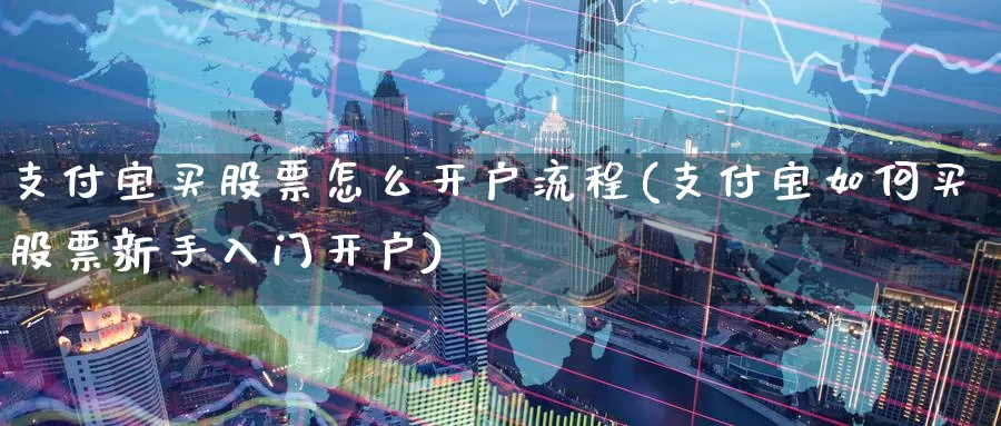 支付宝买股票怎么开户流程(支付宝如何买股票新手入门开户)_https://www.baokan.net_股指期货_第1张
