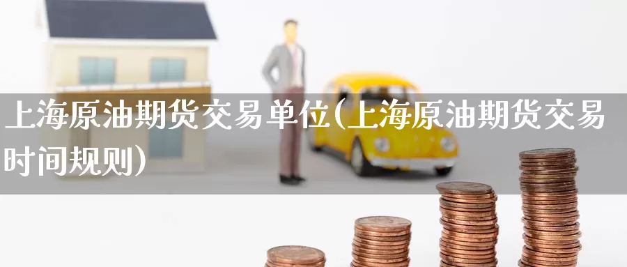 上海原油期货交易单位(上海原油期货交易时间规则)_期货分析_第1张_宝勘金融网 上海原油期货交易单位(上海原油期货交易时间规则)_https://www.baokan.net_期货分析_第1张